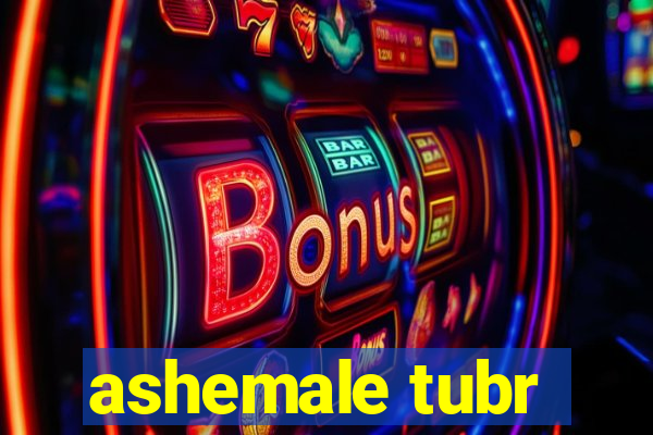 ashemale tubr
